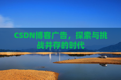 CSDN博客广告，探索与挑战并存的时代